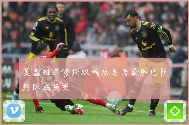 复盘维尼修斯双响助皇马获胜巴萨列队成历史