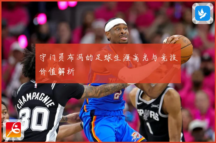 守门员布冯的足球生涯高光与竞技价值解析