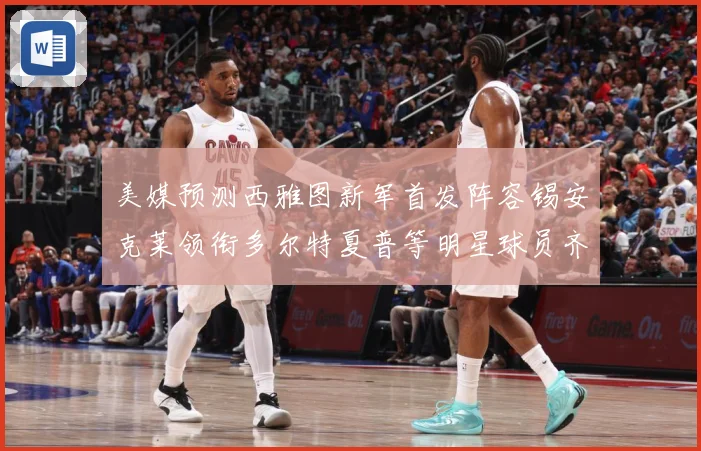 美媒预测西雅图新军首发阵容锡安克莱领衔多尔特夏普等明星球员齐专题观察
