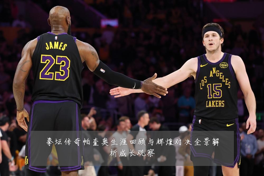 拳坛传奇帕奎奥生涯回顾与辉煌对决全景解析成长观察