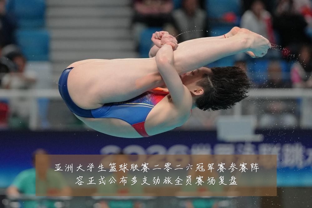 亚洲大学生篮球联赛二零二六冠军赛参赛阵容正式公布多支劲旅全员赛场复盘